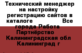 Технический менеджер на настройку, регистрацию сайтов в каталоге runet.site - Все города Работа » Партнёрство   . Калининградская обл.,Калининград г.